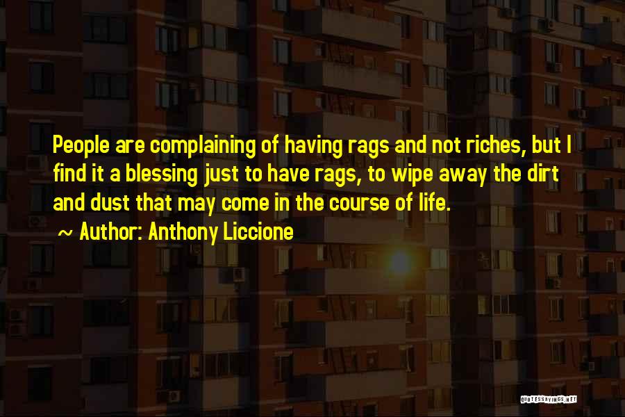 Anthony Liccione Quotes: People Are Complaining Of Having Rags And Not Riches, But I Find It A Blessing Just To Have Rags, To