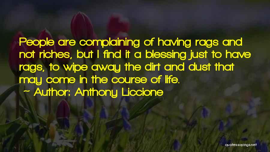 Anthony Liccione Quotes: People Are Complaining Of Having Rags And Not Riches, But I Find It A Blessing Just To Have Rags, To