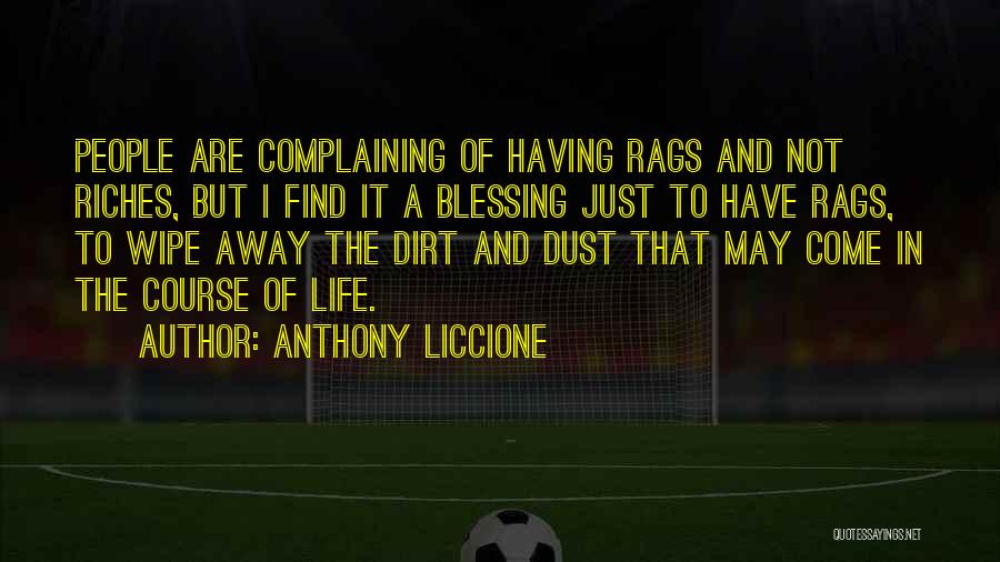 Anthony Liccione Quotes: People Are Complaining Of Having Rags And Not Riches, But I Find It A Blessing Just To Have Rags, To