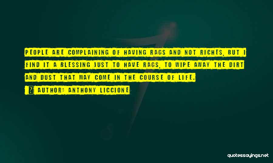 Anthony Liccione Quotes: People Are Complaining Of Having Rags And Not Riches, But I Find It A Blessing Just To Have Rags, To