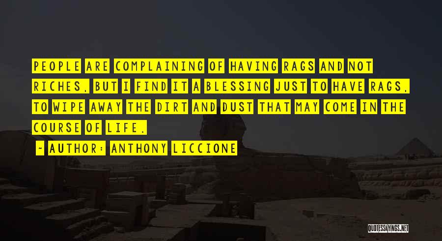 Anthony Liccione Quotes: People Are Complaining Of Having Rags And Not Riches, But I Find It A Blessing Just To Have Rags, To