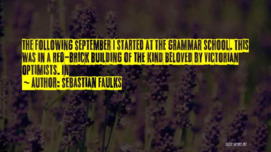 Sebastian Faulks Quotes: The Following September I Started At The Grammar School. This Was In A Red-brick Building Of The Kind Beloved By