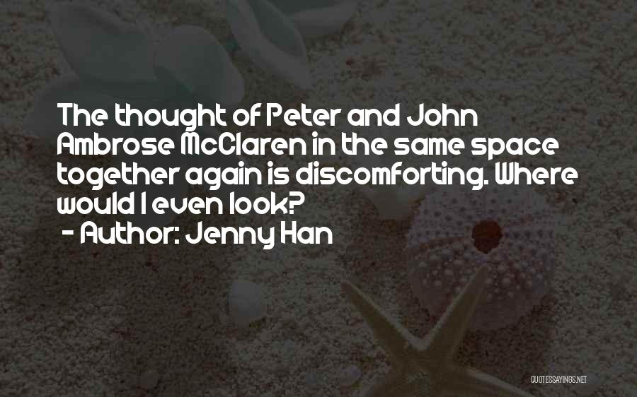 Jenny Han Quotes: The Thought Of Peter And John Ambrose Mcclaren In The Same Space Together Again Is Discomforting. Where Would I Even