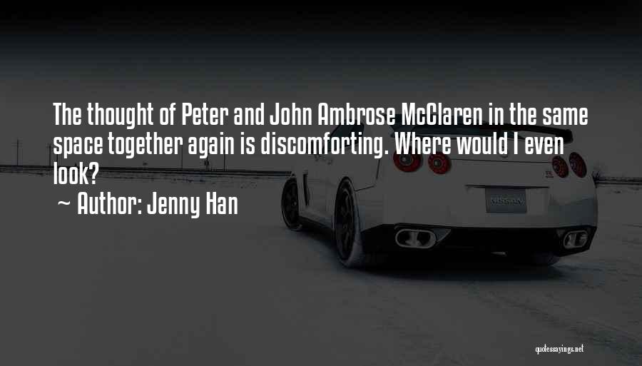 Jenny Han Quotes: The Thought Of Peter And John Ambrose Mcclaren In The Same Space Together Again Is Discomforting. Where Would I Even