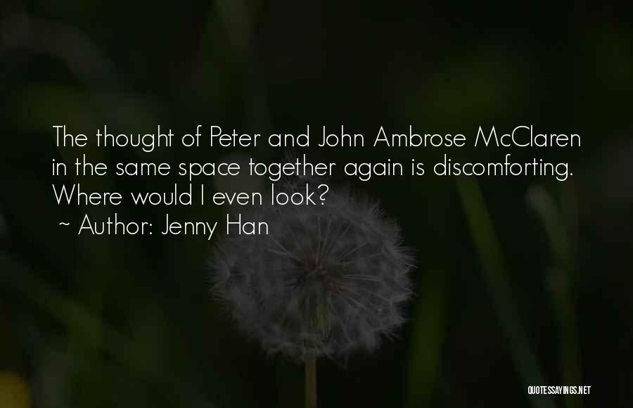 Jenny Han Quotes: The Thought Of Peter And John Ambrose Mcclaren In The Same Space Together Again Is Discomforting. Where Would I Even
