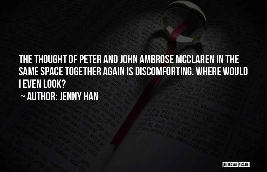 Jenny Han Quotes: The Thought Of Peter And John Ambrose Mcclaren In The Same Space Together Again Is Discomforting. Where Would I Even
