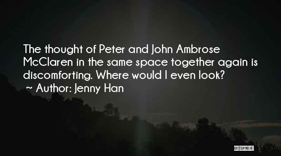 Jenny Han Quotes: The Thought Of Peter And John Ambrose Mcclaren In The Same Space Together Again Is Discomforting. Where Would I Even