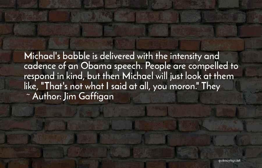 Jim Gaffigan Quotes: Michael's Babble Is Delivered With The Intensity And Cadence Of An Obama Speech. People Are Compelled To Respond In Kind,