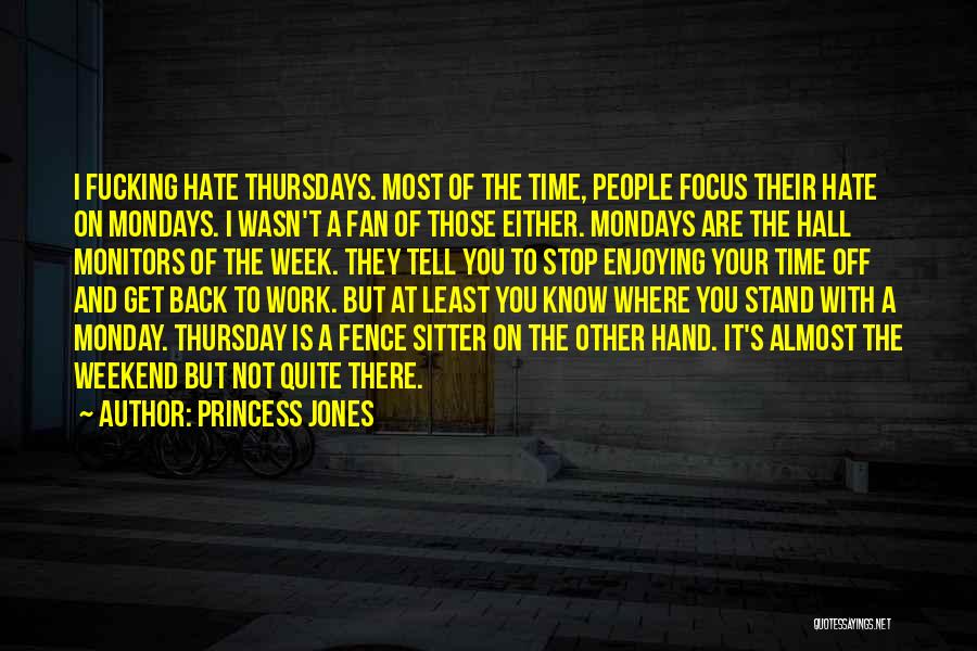 Princess Jones Quotes: I Fucking Hate Thursdays. Most Of The Time, People Focus Their Hate On Mondays. I Wasn't A Fan Of Those