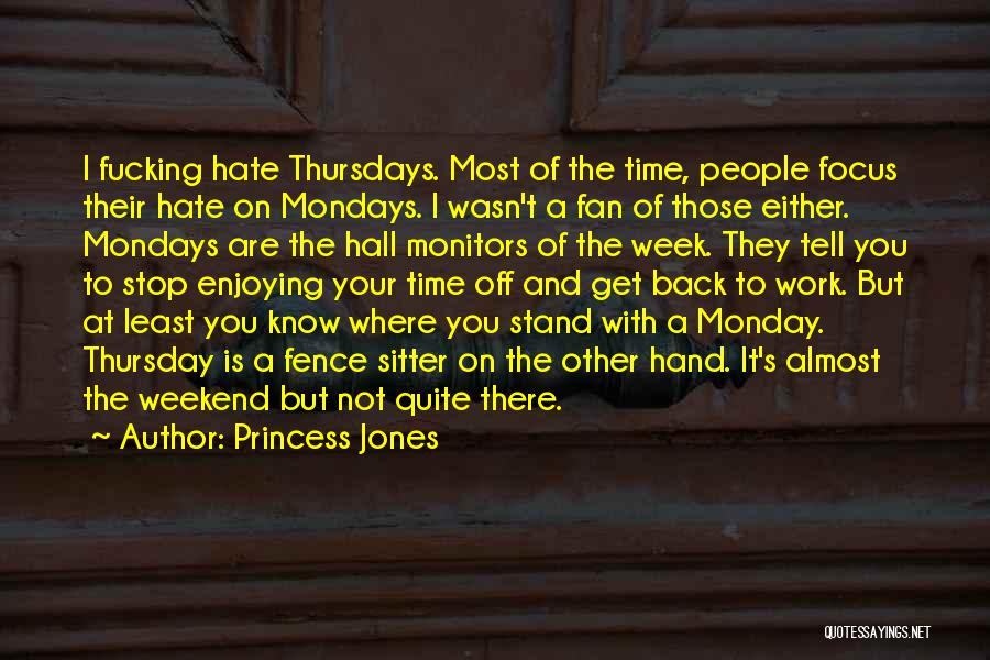 Princess Jones Quotes: I Fucking Hate Thursdays. Most Of The Time, People Focus Their Hate On Mondays. I Wasn't A Fan Of Those