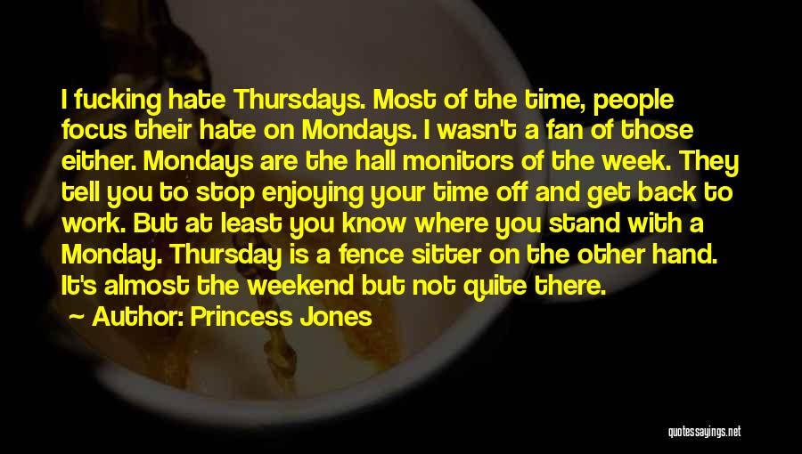 Princess Jones Quotes: I Fucking Hate Thursdays. Most Of The Time, People Focus Their Hate On Mondays. I Wasn't A Fan Of Those