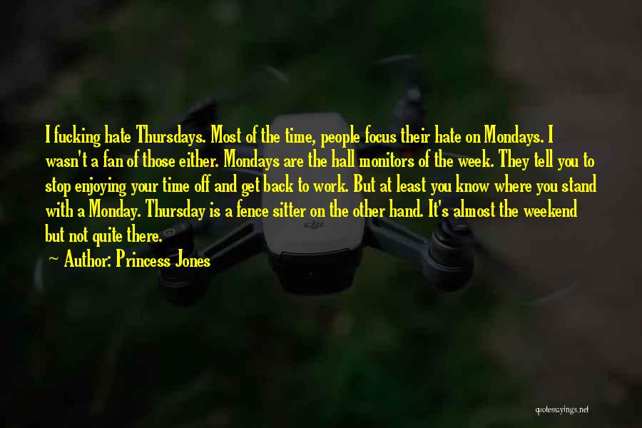 Princess Jones Quotes: I Fucking Hate Thursdays. Most Of The Time, People Focus Their Hate On Mondays. I Wasn't A Fan Of Those