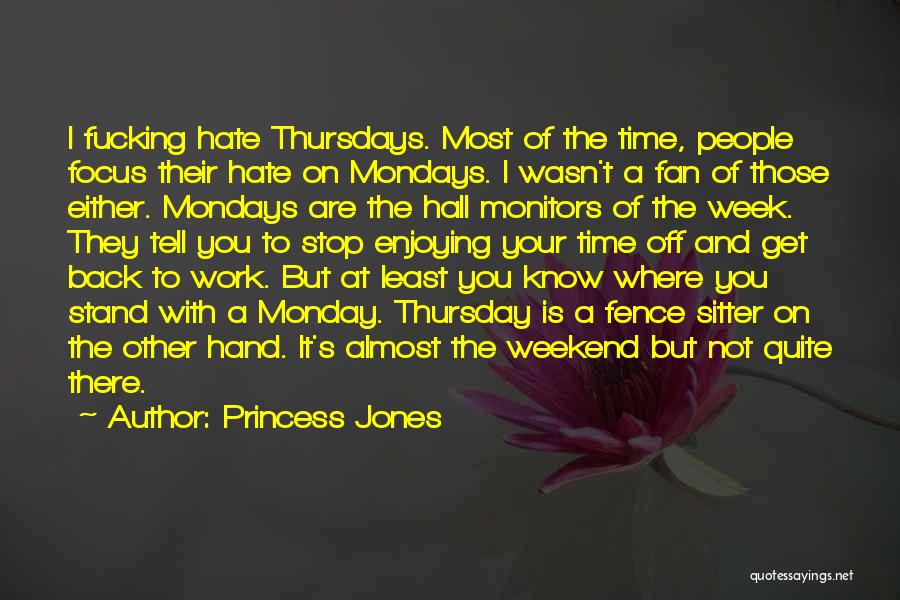 Princess Jones Quotes: I Fucking Hate Thursdays. Most Of The Time, People Focus Their Hate On Mondays. I Wasn't A Fan Of Those