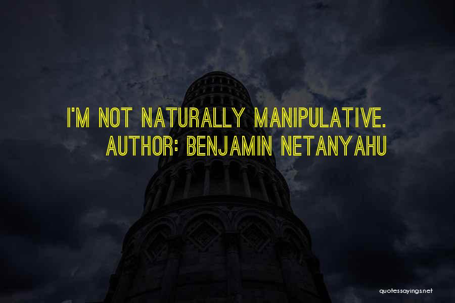 Benjamin Netanyahu Quotes: I'm Not Naturally Manipulative.