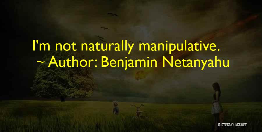 Benjamin Netanyahu Quotes: I'm Not Naturally Manipulative.