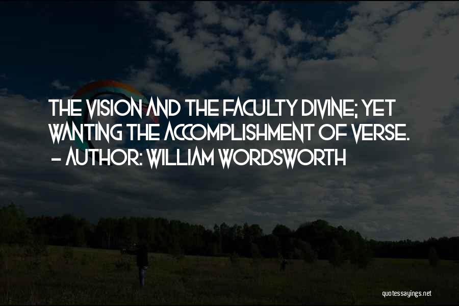 William Wordsworth Quotes: The Vision And The Faculty Divine; Yet Wanting The Accomplishment Of Verse.