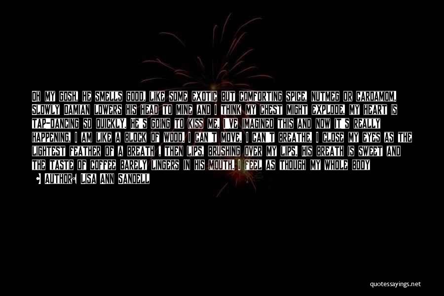 Lisa Ann Sandell Quotes: Oh My Gosh, He Smells Good, Like Some Exotic But Comforting Spice, Nutmeg Or Cardamom. Slowly Damian Lowers His Head