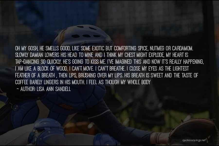 Lisa Ann Sandell Quotes: Oh My Gosh, He Smells Good, Like Some Exotic But Comforting Spice, Nutmeg Or Cardamom. Slowly Damian Lowers His Head