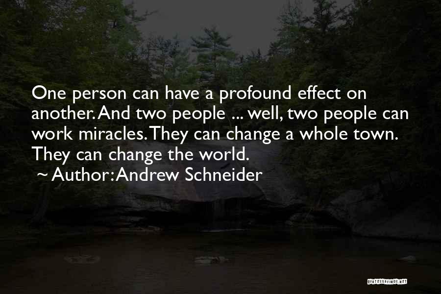 Andrew Schneider Quotes: One Person Can Have A Profound Effect On Another. And Two People ... Well, Two People Can Work Miracles. They