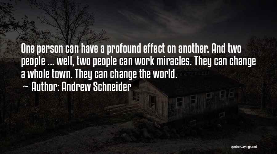 Andrew Schneider Quotes: One Person Can Have A Profound Effect On Another. And Two People ... Well, Two People Can Work Miracles. They