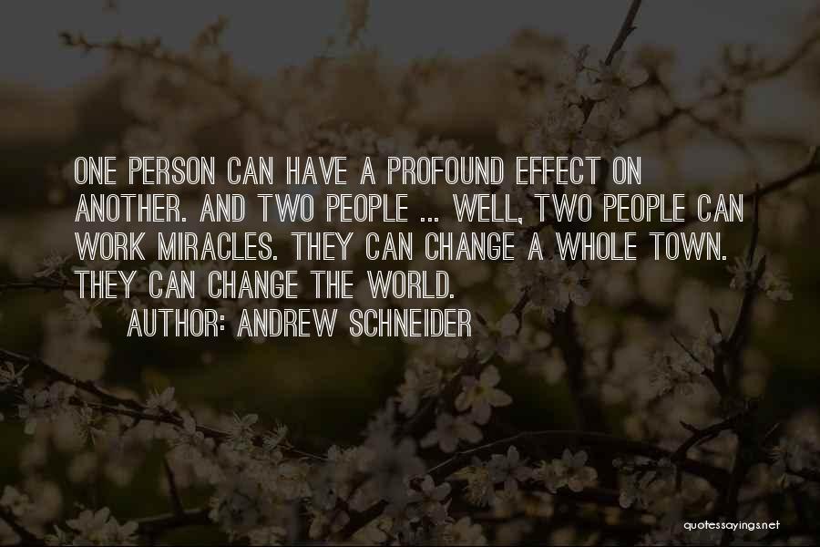 Andrew Schneider Quotes: One Person Can Have A Profound Effect On Another. And Two People ... Well, Two People Can Work Miracles. They