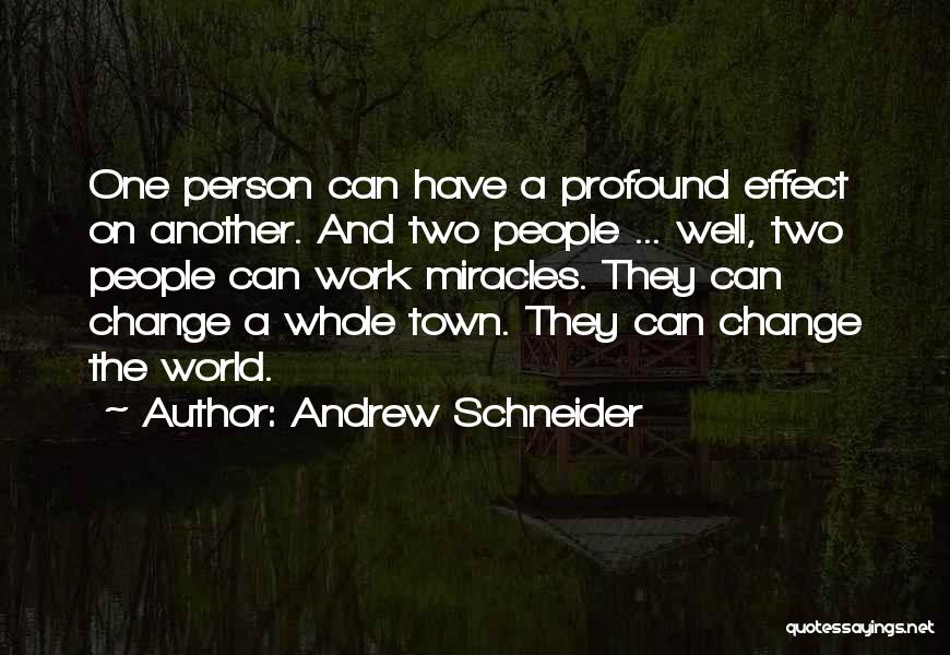 Andrew Schneider Quotes: One Person Can Have A Profound Effect On Another. And Two People ... Well, Two People Can Work Miracles. They