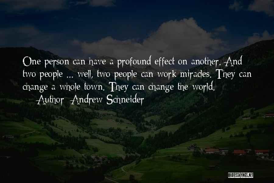 Andrew Schneider Quotes: One Person Can Have A Profound Effect On Another. And Two People ... Well, Two People Can Work Miracles. They