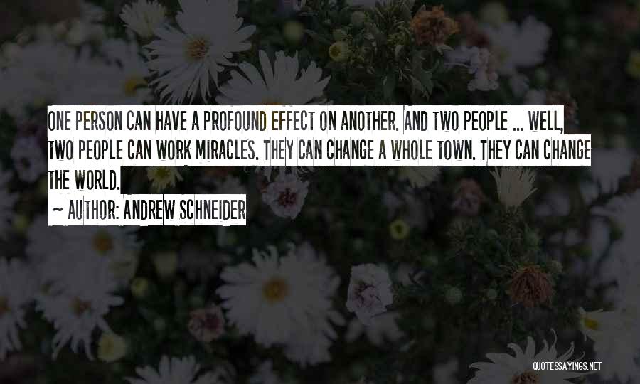 Andrew Schneider Quotes: One Person Can Have A Profound Effect On Another. And Two People ... Well, Two People Can Work Miracles. They