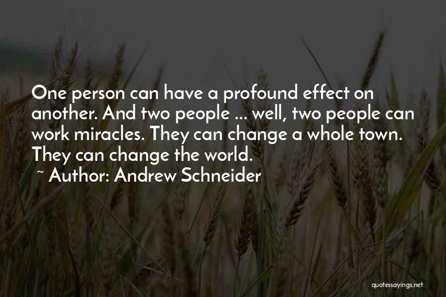 Andrew Schneider Quotes: One Person Can Have A Profound Effect On Another. And Two People ... Well, Two People Can Work Miracles. They