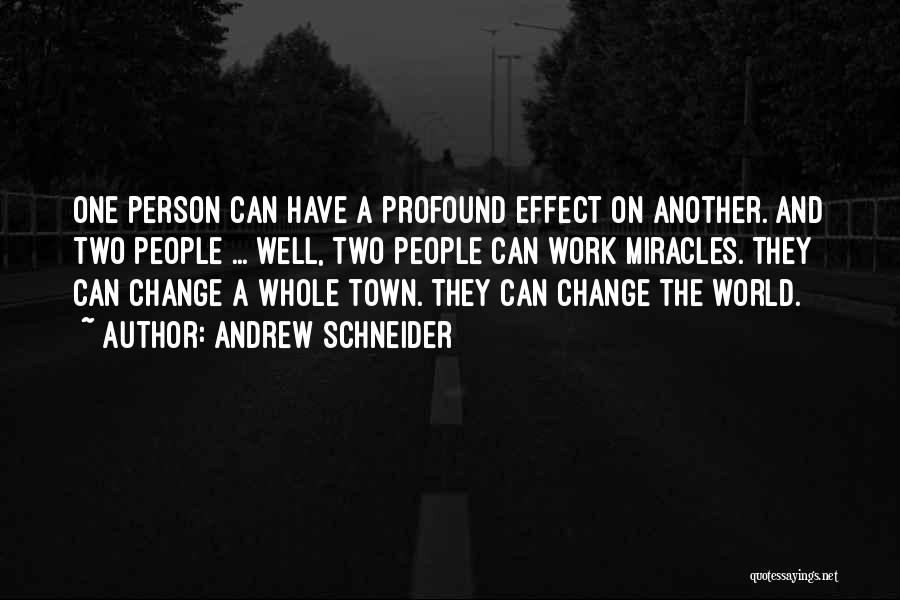 Andrew Schneider Quotes: One Person Can Have A Profound Effect On Another. And Two People ... Well, Two People Can Work Miracles. They