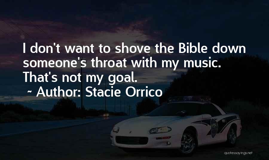 Stacie Orrico Quotes: I Don't Want To Shove The Bible Down Someone's Throat With My Music. That's Not My Goal.