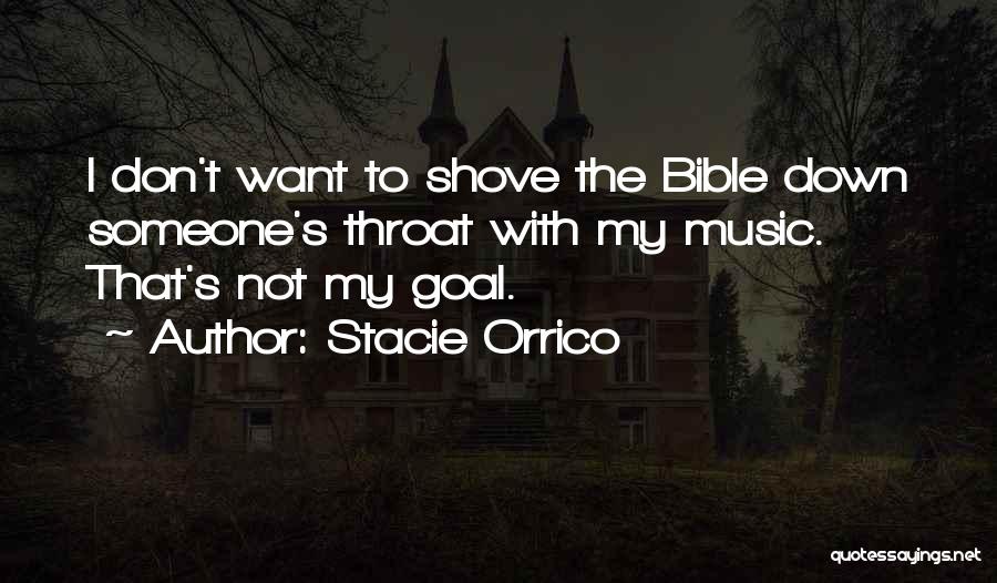 Stacie Orrico Quotes: I Don't Want To Shove The Bible Down Someone's Throat With My Music. That's Not My Goal.