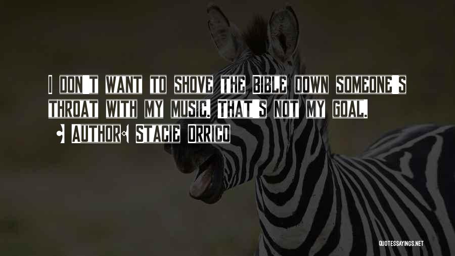 Stacie Orrico Quotes: I Don't Want To Shove The Bible Down Someone's Throat With My Music. That's Not My Goal.
