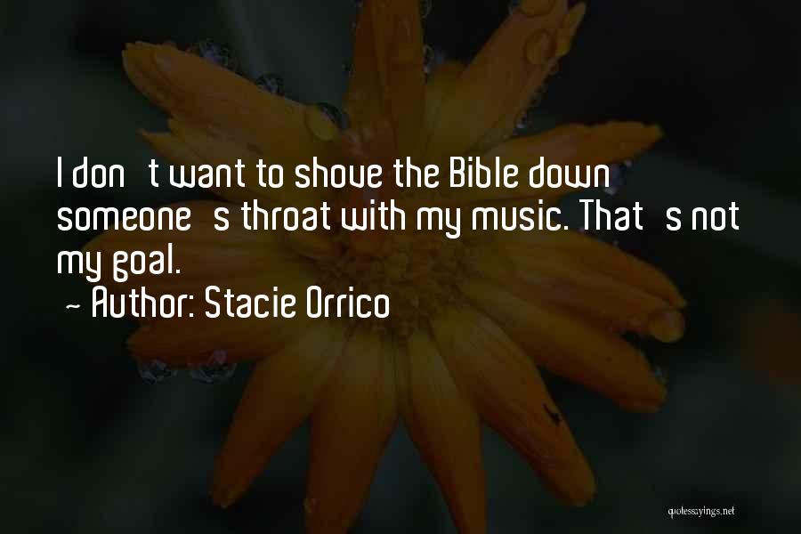 Stacie Orrico Quotes: I Don't Want To Shove The Bible Down Someone's Throat With My Music. That's Not My Goal.