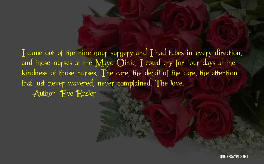 Eve Ensler Quotes: I Came Out Of The Nine-hour Surgery And I Had Tubes In Every Direction, And Those Nurses At The Mayo