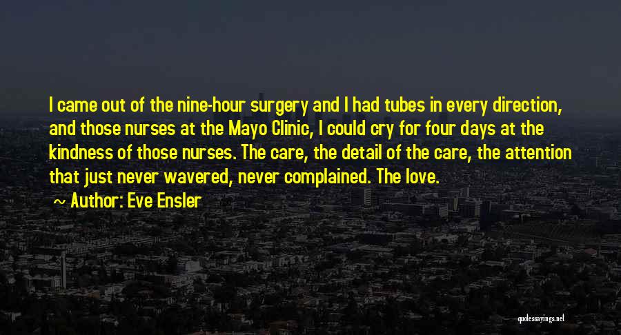 Eve Ensler Quotes: I Came Out Of The Nine-hour Surgery And I Had Tubes In Every Direction, And Those Nurses At The Mayo