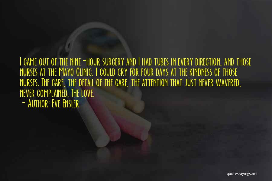 Eve Ensler Quotes: I Came Out Of The Nine-hour Surgery And I Had Tubes In Every Direction, And Those Nurses At The Mayo