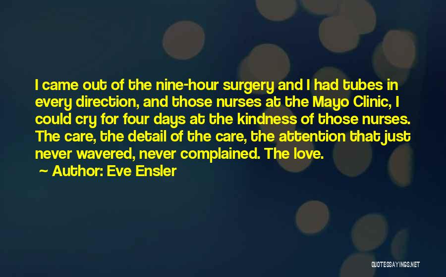 Eve Ensler Quotes: I Came Out Of The Nine-hour Surgery And I Had Tubes In Every Direction, And Those Nurses At The Mayo