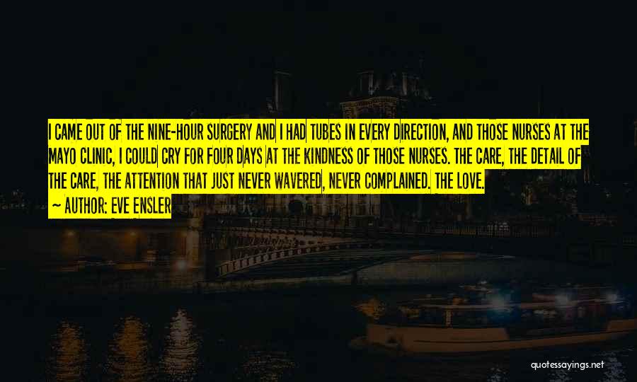 Eve Ensler Quotes: I Came Out Of The Nine-hour Surgery And I Had Tubes In Every Direction, And Those Nurses At The Mayo