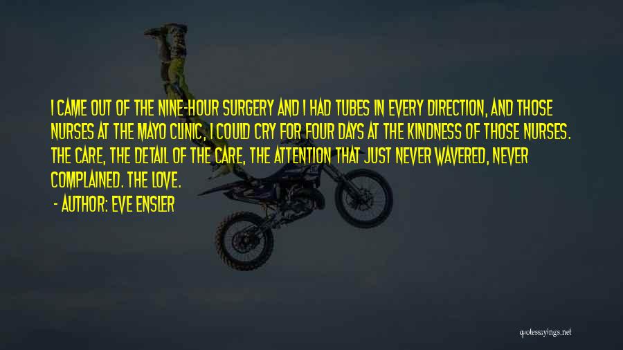 Eve Ensler Quotes: I Came Out Of The Nine-hour Surgery And I Had Tubes In Every Direction, And Those Nurses At The Mayo
