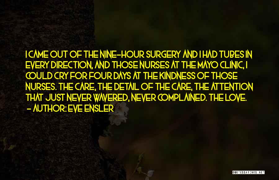 Eve Ensler Quotes: I Came Out Of The Nine-hour Surgery And I Had Tubes In Every Direction, And Those Nurses At The Mayo