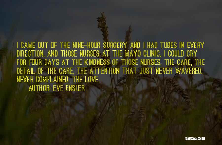 Eve Ensler Quotes: I Came Out Of The Nine-hour Surgery And I Had Tubes In Every Direction, And Those Nurses At The Mayo