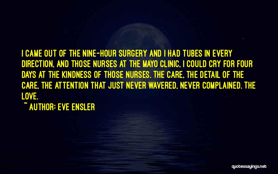 Eve Ensler Quotes: I Came Out Of The Nine-hour Surgery And I Had Tubes In Every Direction, And Those Nurses At The Mayo