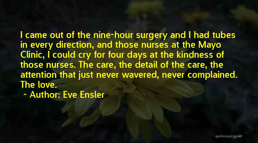 Eve Ensler Quotes: I Came Out Of The Nine-hour Surgery And I Had Tubes In Every Direction, And Those Nurses At The Mayo