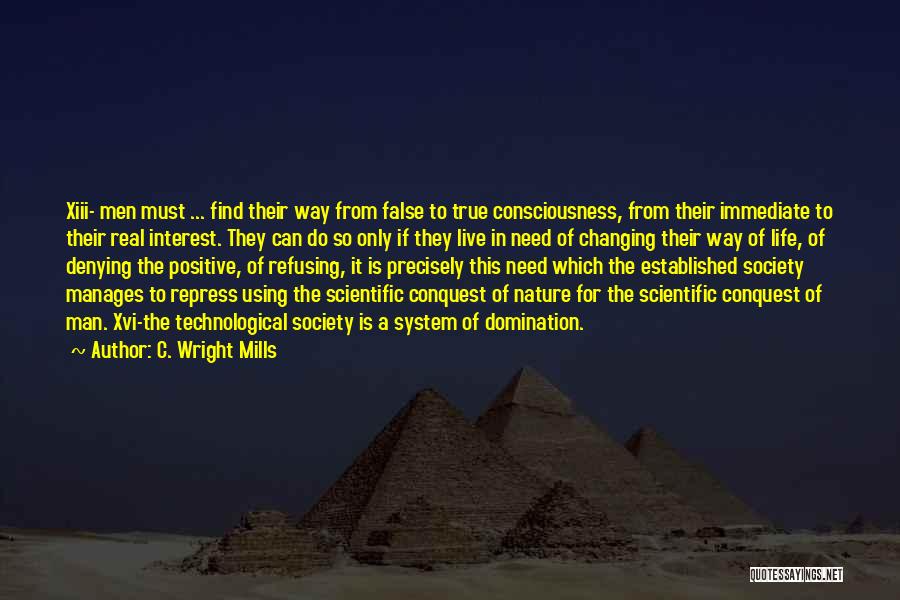 C. Wright Mills Quotes: Xiii- Men Must ... Find Their Way From False To True Consciousness, From Their Immediate To Their Real Interest. They