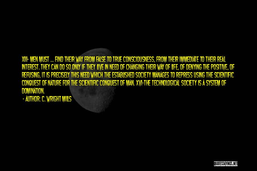 C. Wright Mills Quotes: Xiii- Men Must ... Find Their Way From False To True Consciousness, From Their Immediate To Their Real Interest. They