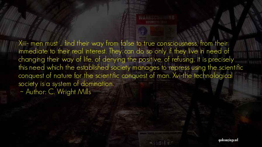 C. Wright Mills Quotes: Xiii- Men Must ... Find Their Way From False To True Consciousness, From Their Immediate To Their Real Interest. They
