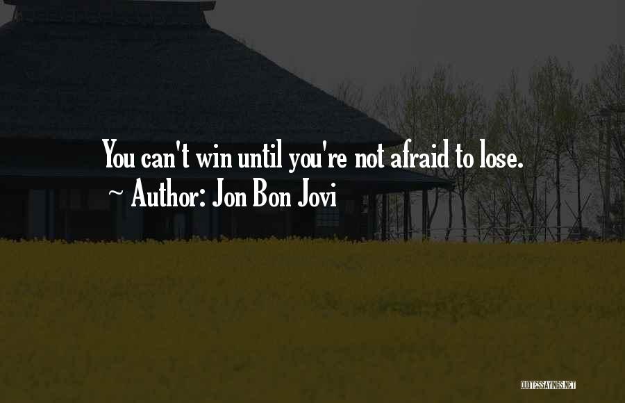 Jon Bon Jovi Quotes: You Can't Win Until You're Not Afraid To Lose.