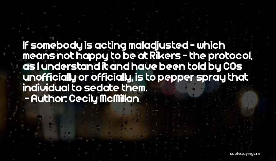 Cecily McMillan Quotes: If Somebody Is Acting Maladjusted - Which Means Not Happy To Be At Rikers - The Protocol, As I Understand
