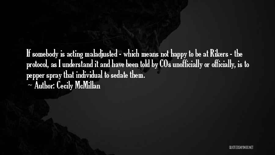 Cecily McMillan Quotes: If Somebody Is Acting Maladjusted - Which Means Not Happy To Be At Rikers - The Protocol, As I Understand